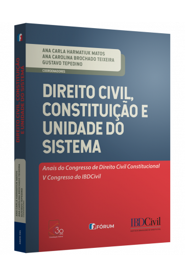 DIREITO CIVIL, CONSTITUIÇÃO E UNIDADE DO SISTEMA Anais do Congresso de Direito Civil Constitucional – V Congresso do IBDCivil